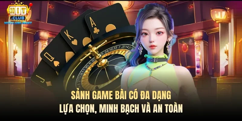 Sảnh game bài có đa dạng lựa chọn, minh bạch và an toàn