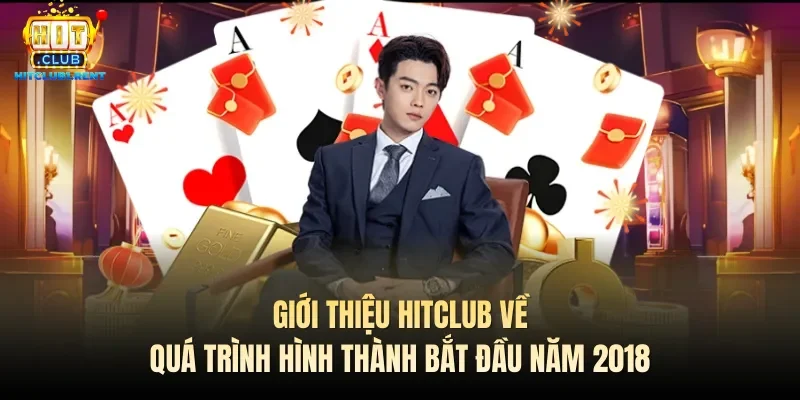 Giới thiệu Hitclub về quá trình hình thành bắt đầu năm 2018