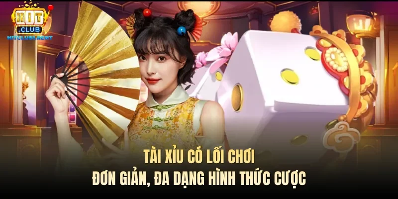 Tài xỉu có lối chơi đơn giản, đa dạng hình thức cược
